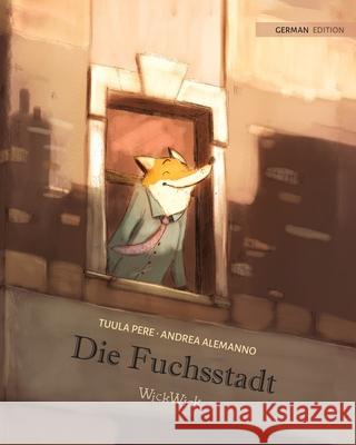 Die Fuchsstadt: German Edition of The Fox's City Tuula Pere Andrea Alemanno Stephanie Kersten 9789523575561 Wickwick Ltd - książka