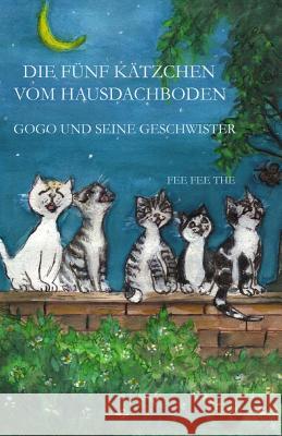 Die fuenf Kaetzchen vom Hausdachboden - Gogo und seine Geschwister The, Fee Fee 9781492930891 Createspace - książka