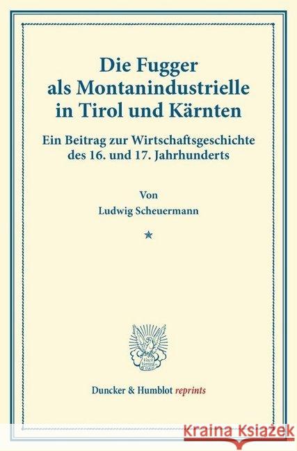 Die Fugger ALS Montanindustrielle in Tirol Und Karnten: Ein Beitrag Zur Wirtschaftsgeschichte Des 16. Und 17. Jahrhunderts. (Studien Zur Fugger-Geschi Scheuermann, Ludwig 9783428170746 Duncker & Humblot - książka