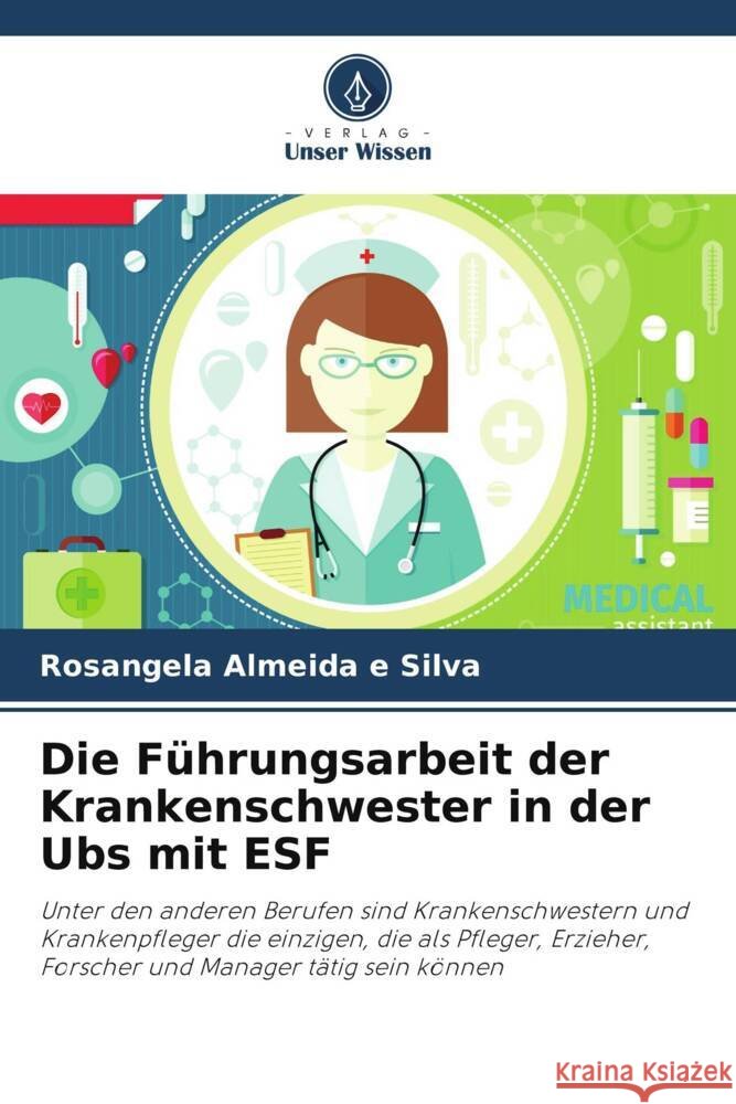 Die Führungsarbeit der Krankenschwester in der Ubs mit ESF Almeida e Silva, Rosangela 9786208208653 Verlag Unser Wissen - książka