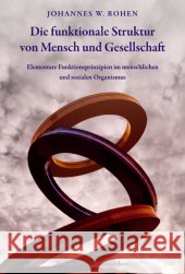 Die funktionale Struktur von Mensch und Gesellschaft : Elementare Funktionsprinzipien im menschlichen und sozialen Organismus Rohen, Johannes W.   9783772520631 Freies Geistesleben - książka