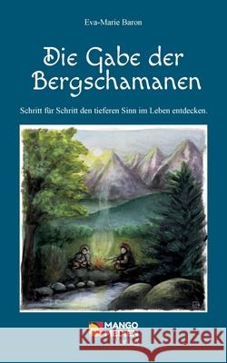 Die Gabe der Bergschamanen Baron, Eva-Marie 9783947080038 Mango Medien Verlag Ug (Haftungsbeschrankt) - książka