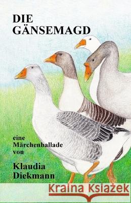 Die Gaensemagd: eine Maerchenballade Diekmann, Klaudia 9781532737848 Createspace Independent Publishing Platform - książka