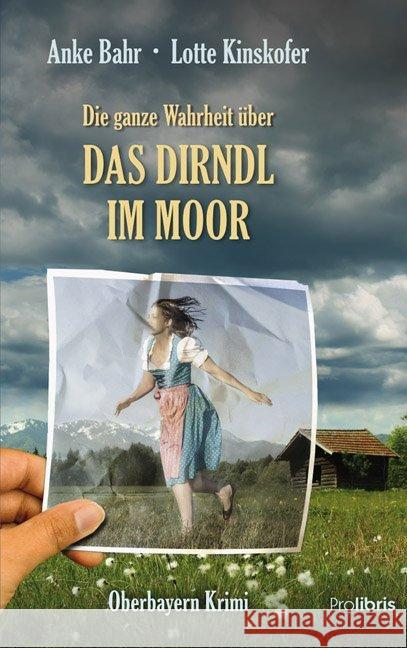 Die ganze Wahrheit über das Dirndl im Moor : Oberbayern Krimi Bahr, Anke; Kinskofer, Lotte 9783954751051 Prolibris Verlag Rolf Wagner - książka