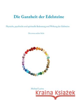 Die Ganzheit der Edelsteine: Physische, psychische und spirituelle Bedeutung und Wirkung der Edelsteine Michael Lacina 9783842350250 Bod - Books on Demand - książka
