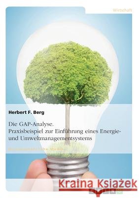 Die GAP-Analyse. Praxisbeispiel zur Einführung eines Energie- und Umweltmanagementsystems Berg, Herbert F. 9783656666387 Grin Verlag Gmbh - książka