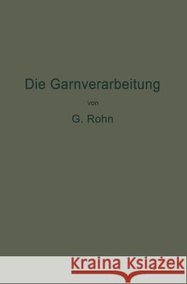 Die Garnverarbeitung: Die Fadenverbindungen, Ihre Entwickelung Und Herstellung Für Die Erzeugung Der Textilen Waren Rohn, G. 9783642937606 Springer - książka