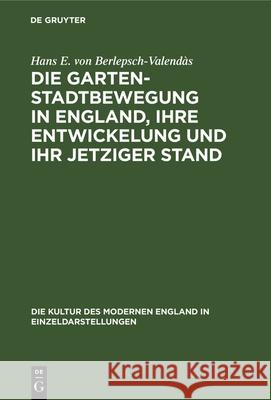 Die Gartenstadtbewegung in England, Ihre Entwickelung Und Ihr Jetziger Stand Hans E Von Berlepsch-Valendàs 9783486741001 Walter de Gruyter - książka