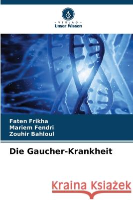 Die Gaucher-Krankheit Frikha, Faten, Fendri, Mariem, Bahloul, Zouhir 9786208814588 Verlag Unser Wissen - książka