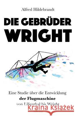 Die Gebrüder Wright: Eine Studie über die Entwicklung der Flugmaschine von Lilienthal bis Wright Koppensteiner, Robin M. 9781720823650 Createspace Independent Publishing Platform - książka