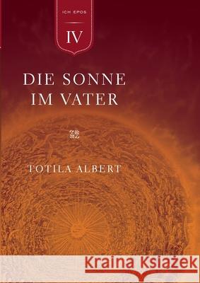 Die Geburt aus dem Ich Teil 4 - Die Sonne im Vater: Epos Albert, Totila 9783844820416 Books on Demand - książka