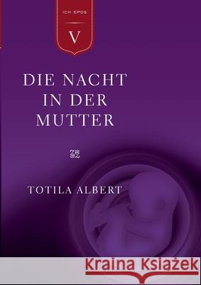 Die Geburt aus dem Ich Teil 5 - Die Nacht in der Mutter: Epos Albert, Totila 9783844825060 Books on Demand - książka