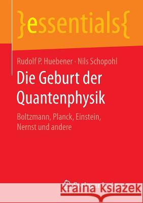 Die Geburt Der Quantenphysik: Boltzmann, Planck, Einstein, Nernst Und Andere Huebener, Rudolf P. 9783658124519 Springer Spektrum - książka