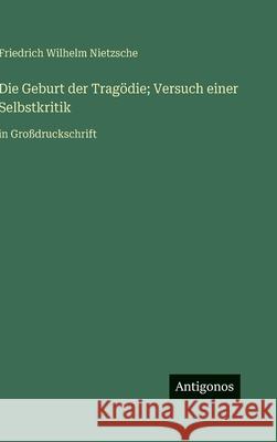 Die Geburt der Trag?die; Versuch einer Selbstkritik: in Gro?druckschrift Friedrich Wilhelm Nietzsche 9783563287361 Antigonos Verlag - książka