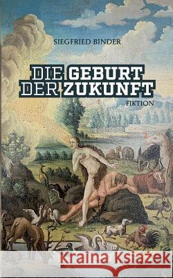 Die Geburt der Zukunft: Fiktion Binder, Siegfried 9783740754686 Twentysix - książka