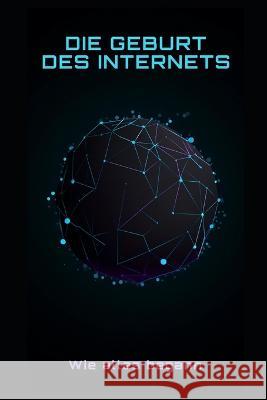 Die Geburt des Internets: Wie alles begann Philipp Fruhwirth   9798389288218 Independently Published - książka