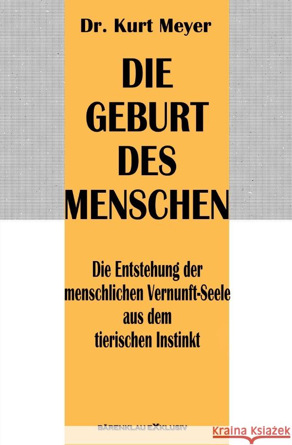 Die Geburt des Menschen - Die Entstehung der menschlichen Vernunft-Seele aus dem tierischen Instinkt Meyer, Dr. Kurt 9783758437892 epubli - książka