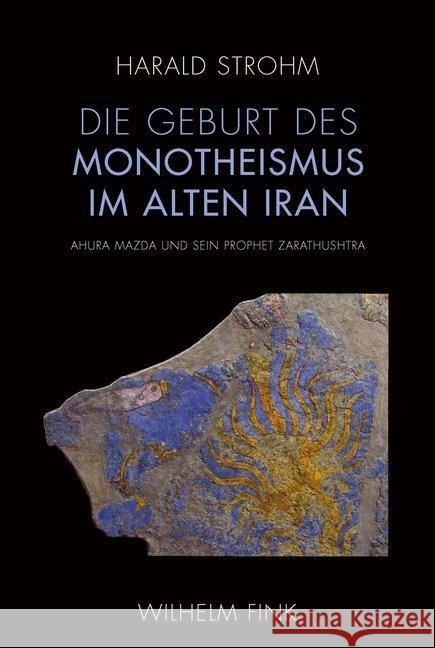 Die Geburt des Monotheismus im alten Iran : Ahura Mazda und sein Prophet Zarathushtra Strohm, Harald 9783770559299 Fink (Wilhelm) - książka