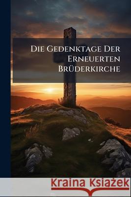 Die Gedenktage Der Erneuerten Brüderkirche Anonymous 9781144777980  - książka