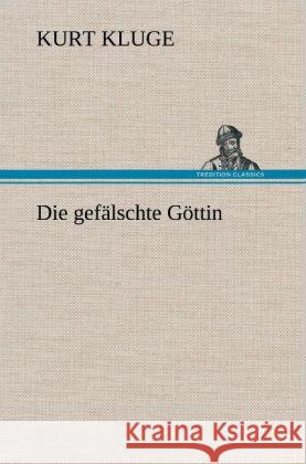 Die gefälschte Göttin Kluge, Kurt 9783847253938 TREDITION CLASSICS - książka