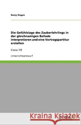 Die Gefuhlslage des Zauberlehrlings in der gleichnamigen Ballade interpretieren und eine Vortragspartitur erstellen Romy Stegen 9783656093404 Grin Verlag - książka