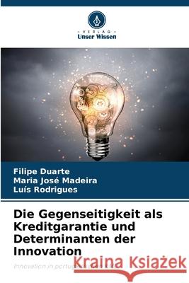 Die Gegenseitigkeit als Kreditgarantie und Determinanten der Innovation Filipe Duarte Maria Jos? Madeira Lu?s Rodrigues 9786207588312 Verlag Unser Wissen - książka