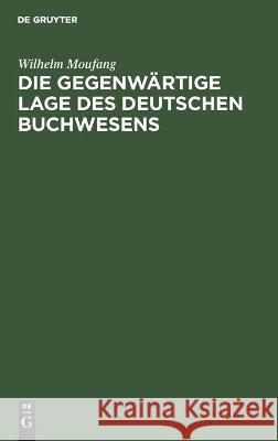 Die Gegenwärtige Lage Des Deutschen Buchwesens: Eine Darstellung Der Spannungen Und Reformbewegungen Am Büchermarkt Wilhelm Moufang 9783112456392 De Gruyter - książka