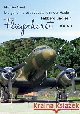 Die geheime Gro�baustelle in der Heide. Fa�berg und sein Fliegerhorst 1933-2013 Matthias Blazek 9783838204802 Ibidem Press - książka