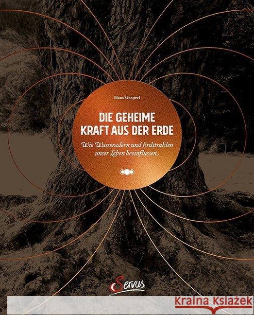 Die geheime Kraft aus der Erde : Wie Wasseradern und Erdstrahlen unser Leben beeinflussen Gasperl, Hans 9783710401688 Servus - książka