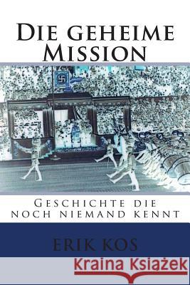 Die geheime Mission: Geschichte die noch niemand kennt Kos, Erik 9781512265293 Createspace - książka