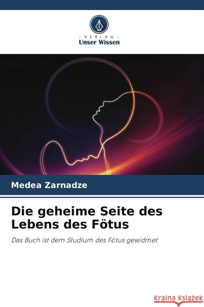 Die geheime Seite des Lebens des Fötus Zarnadze, Medea 9786205029572 Verlag Unser Wissen - książka