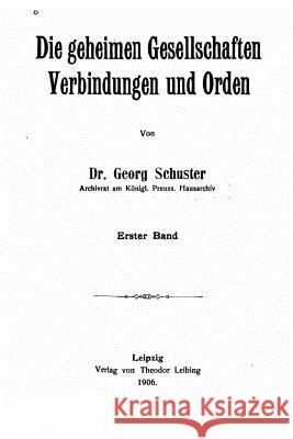 Die Geheimen Gesellschaften, Verbindungen und Orden Schuster, Georg 9781530973361 Createspace Independent Publishing Platform - książka