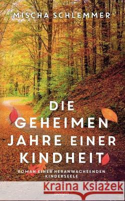 Die geheimen Jahre einer Kindheit: Roman einer heranwachsenden Kinderseele Mischa Schlemmer 9783991314868 Novum Pro - książka