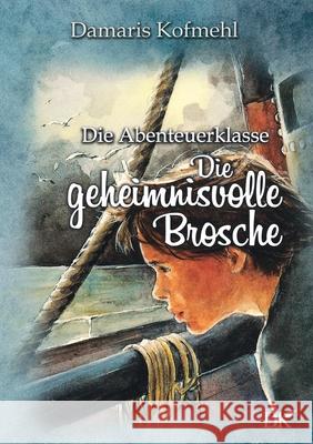 Die geheimisvolle Brosche: Die Abenteuerklasse Band 5 Damaris Kofmehl 9783754301722 Books on Demand - książka