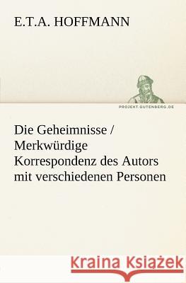 Die Geheimnisse / Merkwürdige Korrespondenz des Autors mit verschiedenen Personen Hoffmann, E. T. A. 9783842404526 TREDITION CLASSICS - książka