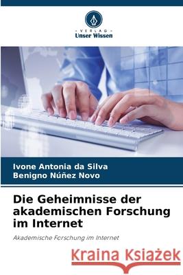 Die Geheimnisse der akademischen Forschung im Internet Ivone Antoni Benigno N??e 9786207260768 Verlag Unser Wissen - książka