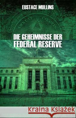 Die Geheimnisse der Federal Reserve Eustace Mullins 9781915278968 Omnia Veritas Ltd - książka