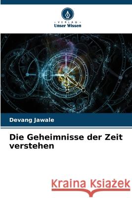 Die Geheimnisse der Zeit verstehen Devang Jawale 9786207596386 Verlag Unser Wissen - książka