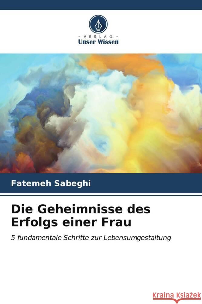 Die Geheimnisse des Erfolgs einer Frau Sabeghi, Fatemeh 9786206588016 Verlag Unser Wissen - książka