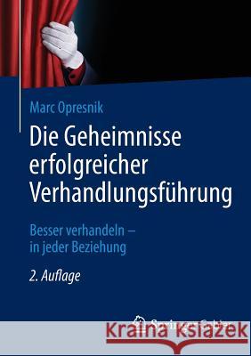 Die Geheimnisse Erfolgreicher Verhandlungsführung: Besser Verhandeln - In Jeder Beziehung Opresnik, Marc O. 9783662441084 Springer Gabler - książka