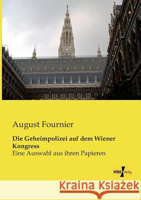 Die Geheimpolizei auf dem Wiener Kongress: Eine Auswahl aus ihren Papieren Fournier, August 9783956108907 Vero Verlag - książka