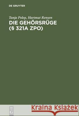 Die Gehörsrüge (§ 321a ZPO): Leitfaden für die Praxis Tanja Polep, Hartmut Rensen 9783899492040 De Gruyter - książka