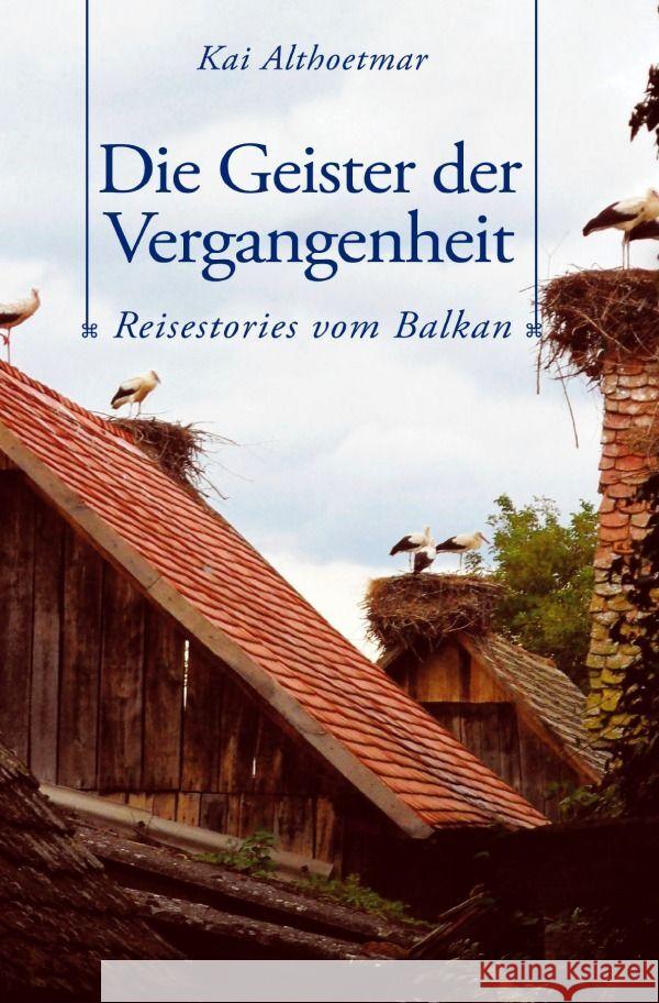 Die Geister der Vergangenheit. Reisestories vom Balkan Althoetmar, Kai 9783754949399 epubli - książka