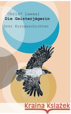 Die Geisterjägerin: Drei Kurzgeschichten Lawaai, Chris* 9783754332085 Books on Demand - książka