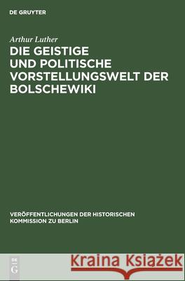 Die geistige und politische Vorstellungswelt der Bolschewiki Arthur Luther 9783111279688 De Gruyter - książka