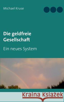 Die geldfreie Gesellschaft: Ein neues System Michael Kruse 9783741228063 Books on Demand - książka