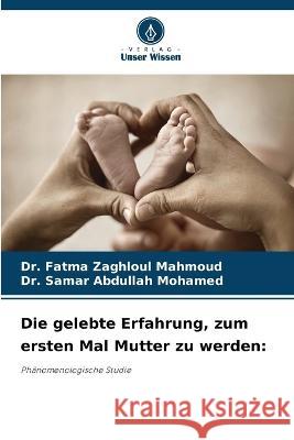 Die gelebte Erfahrung, zum ersten Mal Mutter zu werden Dr Fatma Zaghloul Mahmoud, Dr Samar Abdullah Mohamed 9786205368008 Verlag Unser Wissen - książka