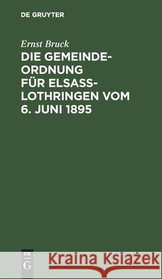 Die Gemeindeordnung für Elsaß-Lothringen vom 6. Juni 1895 Ernst Bruck 9783112378915 De Gruyter - książka