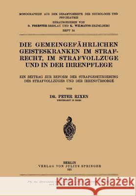 Die Gemeingefährlichen Geisteskranken Im Strafrecht, Im Strafvollzuge Und in Der Irrenpflege: Ein Beitrag Zur Reform Der Strafgesetzgebung Des Strafvo Rixen, Peter 9783709195970 Springer - książka