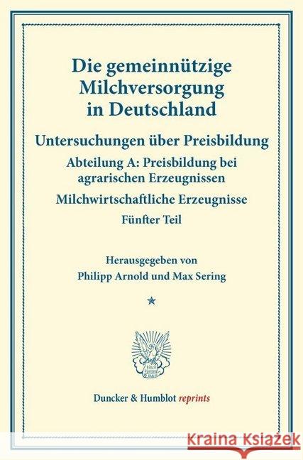 Die Gemeinnutzige Milchversorgung in Deutschland: Untersuchungen Uber Preisbildung. Abteilung A: Preisbildung Bei Agrarischen Erzeugnissen. Milchwirts Sering, Max 9783428174348 Duncker & Humblot - książka